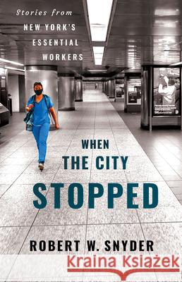 When the City Stopped: Stories from New York's Essential Workers Robert W. Snyder 9781501780387 Three Hills - książka