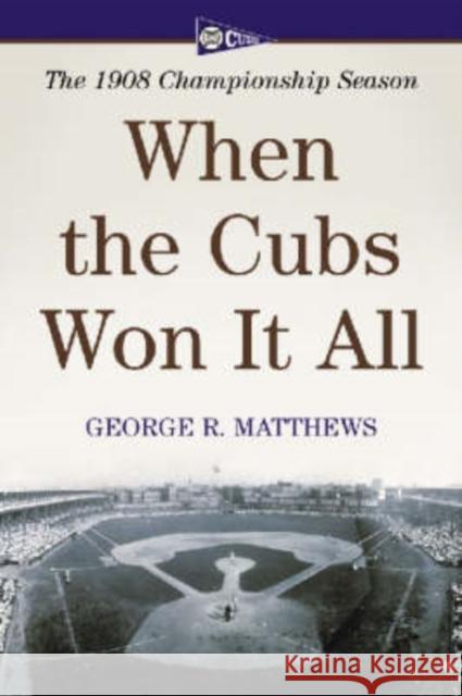 When the Cubs Won It All: The 1908 Championship Season Matthews, George R. 9780786434954 McFarland & Company - książka