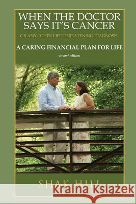When The Doctor Says It's Cancer: A Caring Financial Plan For Life Hill, Shak 9780984133444 Guiding Light Books, LLC - książka