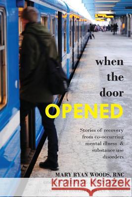 When the Door Opened: Stories of Recovery from Co-Occurring Mental Illness & Substance Use Disorders Mary Ryan Wood Katherine Armstrong Robert E. Drak 9781479359301 Createspace - książka