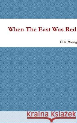 When The East Was Red C. K. Wong 9781304421098 Lulu.com - książka