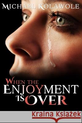 When The Enjoyment Is Over Michael O. Kolawole 9781723718427 Independently Published - książka
