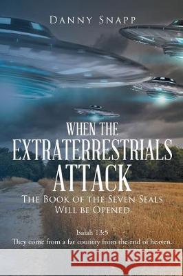When the Extraterrestrials Attack the Book of the Seven Seals Will Be Opened Danny Snapp 9781644586785 Christian Faith - książka
