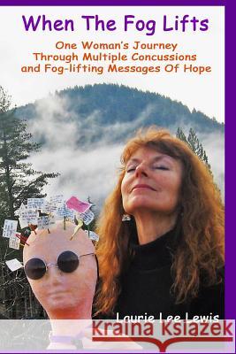 When The Fog Lifts: One Woman's Journey Through Multiple Concussions and fog-lifting Messages Of HOPE! Laurie Lee Lewis 9781092543897 Independently Published - książka