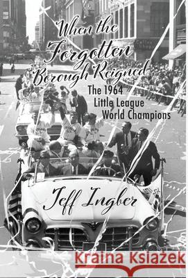 When the Forgotten Borough Reigned: The 1964 Little League World Series Jeff Ingber 9781737171300 Jeffrey Ingber - książka