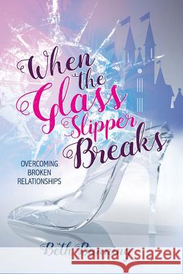 When the Glass Slipper Breaks: Overcoming Broken Relationships Beth Banning 9781973619581 Westbow Press - książka