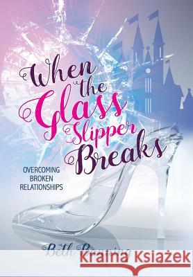 When the Glass Slipper Breaks: Overcoming Broken Relationships Beth Banning 9781973619598 WestBow Press - książka
