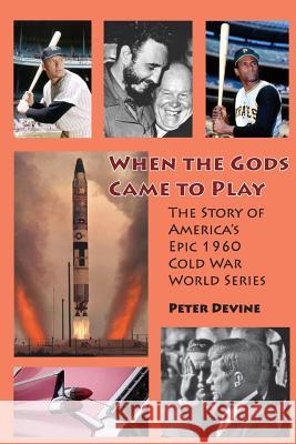 When the Gods Came to Play: The Story of America's Epic 1960 Cold War World Series Peter Devine 9781979957236 Createspace Independent Publishing Platform - książka