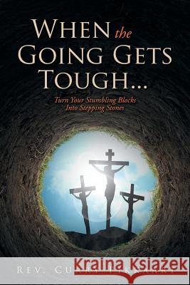 When the Going Gets Tough...: Turn Your Stumbling Blocks Into Stepping Stones REV Curry Pikkaart 9781512750799 WestBow Press - książka