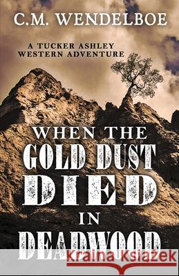When the Gold Dust Died in Deadwood C. M. Wendelboe 9781432866006 Five Star Publishing - książka