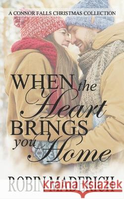 When the Heart Brings You Home - A Connor Falls Christmas Collection Robin Maderich   9781734541977 Potter Street Books - książka