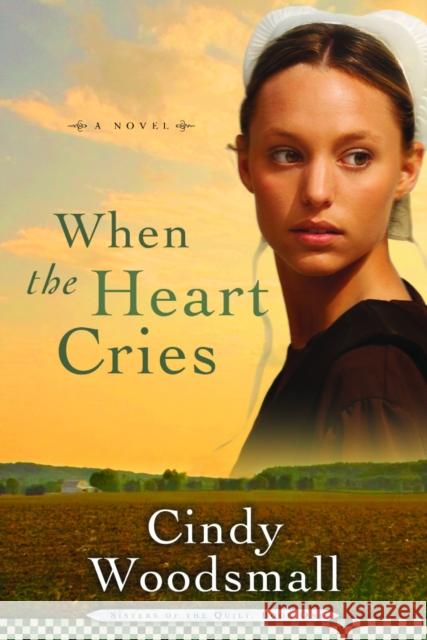 When the Heart Cries: Book 1 in the Sisters of the Quilt Amish Series Cindy Woodsmall 9781400072927 Waterbrook Press - książka