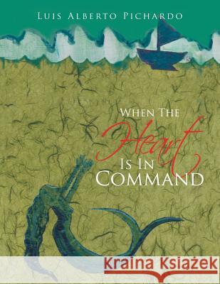 When the Heart Is in Command Luis Alberto Pichardo 9781493179176 Xlibris Corporation - książka