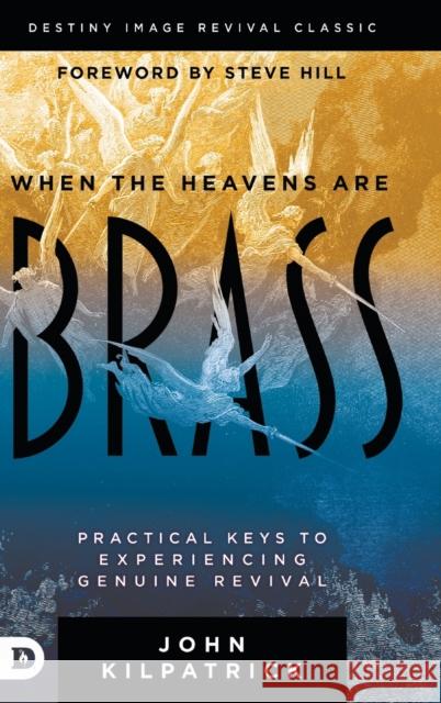 When the Heavens are Brass: Practical Keys to Experiencing Genuine Revival John Kilpatrick, Steve Hill 9780768462487 Destiny Image Incorporated - książka