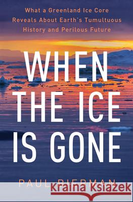 When the Ice Is Gone: What a Greenland Ice Core Reveals About Earth's Tumultuous History and Perilous Future Paul Bierman 9781324020677 WW Norton & Co - książka