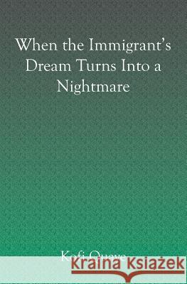 When the Immigrant's Dream becomes a Nightmare Kofi Quaye 9781591096436 Booksurge Publishing - książka