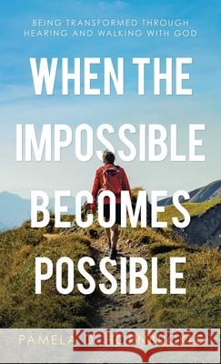 When the Impossible Becomes Possible: Being Transformed Through Hearing and Walking with God Pamela D Hornbuckle 9781664235311 WestBow Press - książka