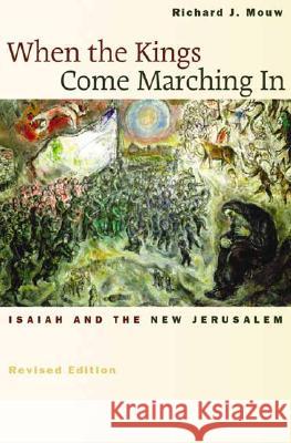 When the Kings Come Marching in: Isaiah and the New Jerusalem Richard J. Mouw 9780802839961 Wm. B. Eerdmans Publishing Company - książka