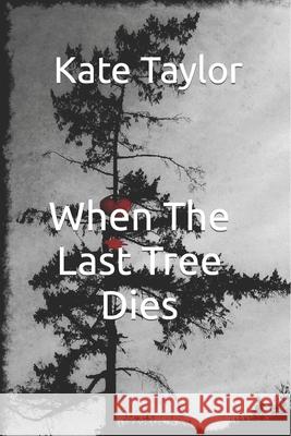 When The Last Tree Dies Kate Taylor 9781979072878 Createspace Independent Publishing Platform - książka