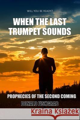 When The Last Trumpet Sounds: Prophecies Of The Second Coming Fishgrab, Donald 9781503293984 Createspace - książka