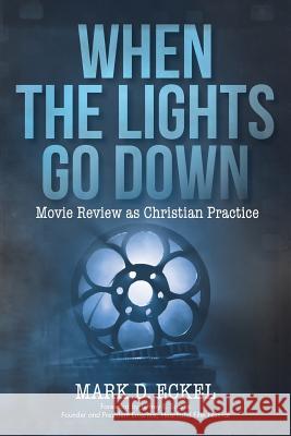 When the Lights Go Down: Movie Review as Christian Practice Eckel, Mark D. 9781490854175 WestBow Press - książka