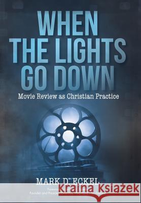 When the Lights Go Down: Movie Review as Christian Practice Eckel, Mark D. 9781490854182 WestBow Press - książka