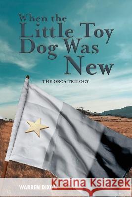 When The Little Toy Dog Was New (The Ocra Trilogy) Warren R B Dixon   9781956742459 Author's Fortune Press and Media - książka