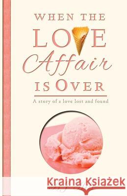 When the Love Affair is Over: A Story of a Love Lost and Found Hill, Bj 9781490874463 WestBow Press - książka