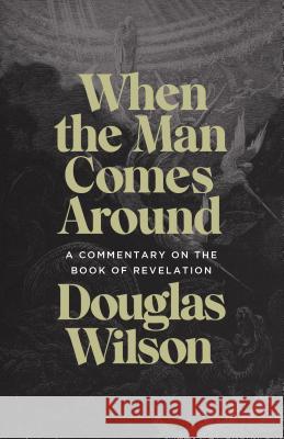 When the Man Comes Around: A Commentary on the Book of Revelation Douglas Wilson 9781947644922 Canon Press - książka