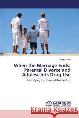 When the Marriage Ends: Parental Divorce and Adolescents Drug Use Addo Bright 9783659585852 LAP Lambert Academic Publishing - książka