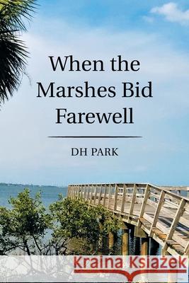When the Marshes Bid Farewell Dh Park 9781664173590 Xlibris Us - książka