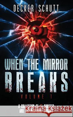 When the Mirror Breaks: A Collection of 13 Sinister and Supernatural Stories Decker Schutt 9780615914572 Spilled the Inc. - książka
