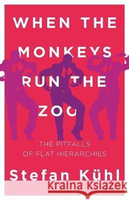 When the Monkeys Run the Zoo: The Pitfalls of Flat Hierarchies Stefan Kuhl 9780999147900 Organizational Dialogue Press - książka