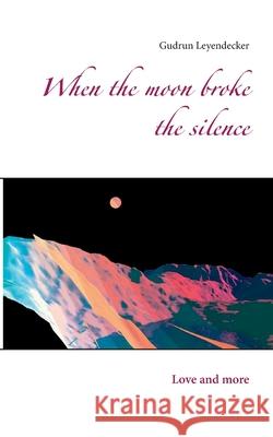 When the moon broke the silence: Love and more Gudrun Leyendecker 9783753462523 Books on Demand - książka