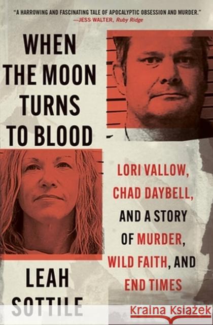 When the Moon Turns to Blood: Lori Vallow, Chad Daybell, and a Story of Murder, Wild Faith, and End Times Leah Sottile 9781538721339 Little, Brown & Company - książka
