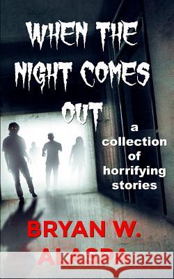 When the Night Comes Out: A Collection of Horrifying Stories Bryan Alaspa 9781717942296 Independently Published - książka