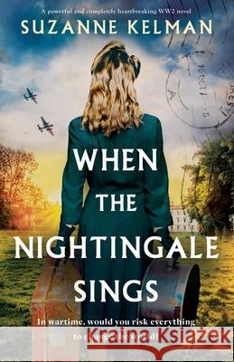 When the Nightingale Sings: A powerful and completely heartbreaking WW2 novel Suzanne Kelman 9781838887940 Bookouture - książka