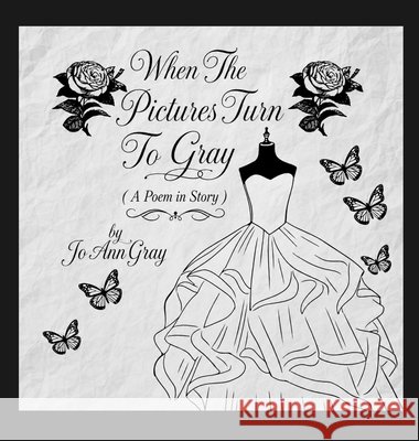 When The Pictures Turn To Gray (A Poem in Story) Gray, Jo Ann 9798256192655 Jo Ann Gray - książka