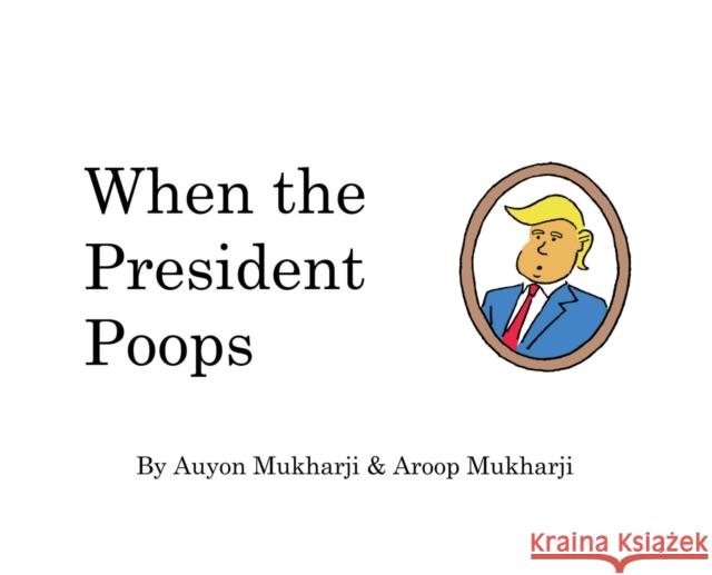 When The President Poops Mukharji, Aroop 9781532355448 Auyon Mukharji - książka