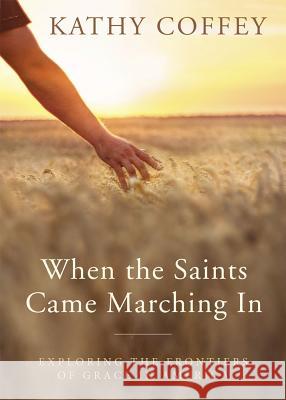 When the Saints Came Marching in: Exploring the Frontiers of Grace in America Kathy Coffey 9780814637180 Liturgical Press - książka