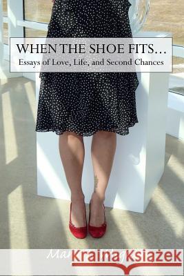 When the Shoe Fits...: Essays of Love, Life and Second Chances Mary T. Wagner 9780615991740 Waterhorse Press LLC - książka