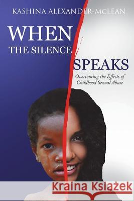 When The Silence Speaks: Overcoming the Effects of Childhood Sexual Abuse Alexander-McLean, Kashina 9781949343045 Dayelight Publishers - książka