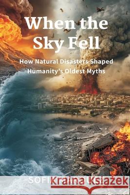 When the Sky Fell: How Natural Disasters Shaped Humanity's Oldest Myths Sofia Marquez 9789374120071 Mindful Pages - książka