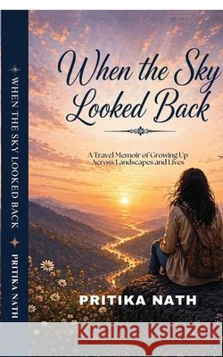 When the Sky Looked Back: A Travel Memoir of Growing Up Across Landscapes and Lives Pritika Nath 9798905104985 Notion Press - książka