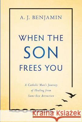 When the Son Frees You: A Catholic Man's Journey of Healing from Same-Sex Attraction A. J. Benjamin 9781505114645 Tan Books - książka