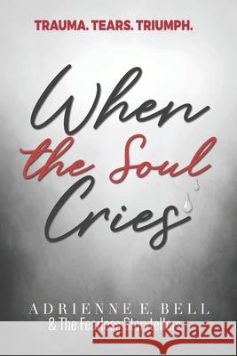 When the Soul Cries: Trauma. Tears. Triumph. The Fearless Storytellers Movement Vernisha Parrish Mel Shipman 9780578422145 Fearless Storytellers Movement - książka