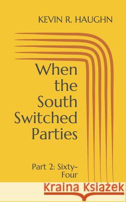 When the South Switched Parties: Part 2: Sixty-Four Kevin R. Haughn 9781080842261 Independently Published - książka