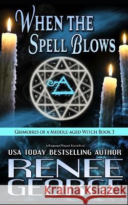 When the Spell Blows: A Paranormal Women's Fiction Novel Renee George 9781947177444 Barkside of the Moon Press - książka