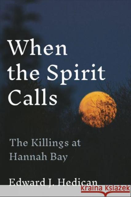 When the Spirit Calls: The Killings at Hannah Bay Hedican, Edward J. 9781487546663 University of Toronto Press - książka