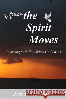 When the Spirit Moves: Learning to Follow When God Speaks Jim Cole-Rous 9781500371494 Createspace - książka